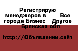 Регистрирую менеджеров в  NL - Все города Бизнес » Другое   . Брянская обл.
